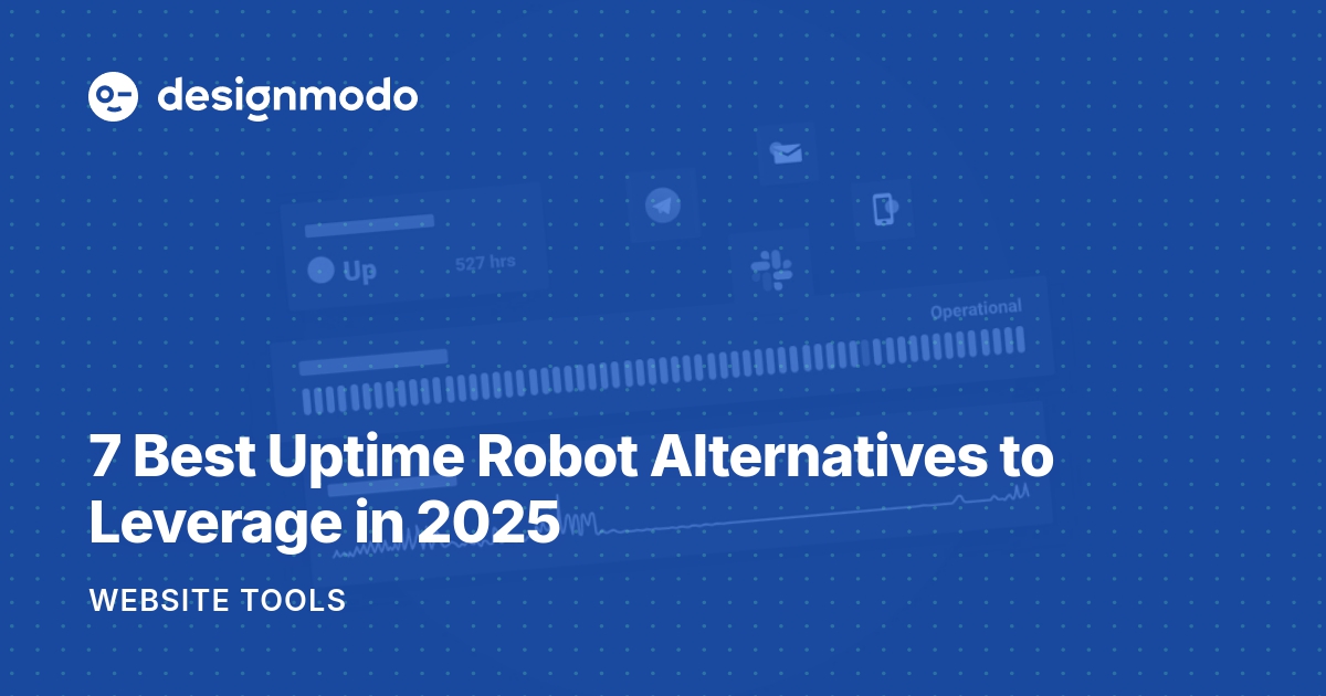 7 Best Uptime Robot Alternatives to Leverage in 2025